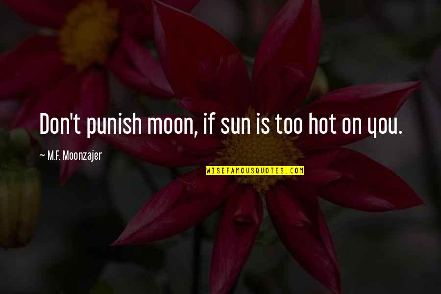 Angry Love Quotes By M.F. Moonzajer: Don't punish moon, if sun is too hot