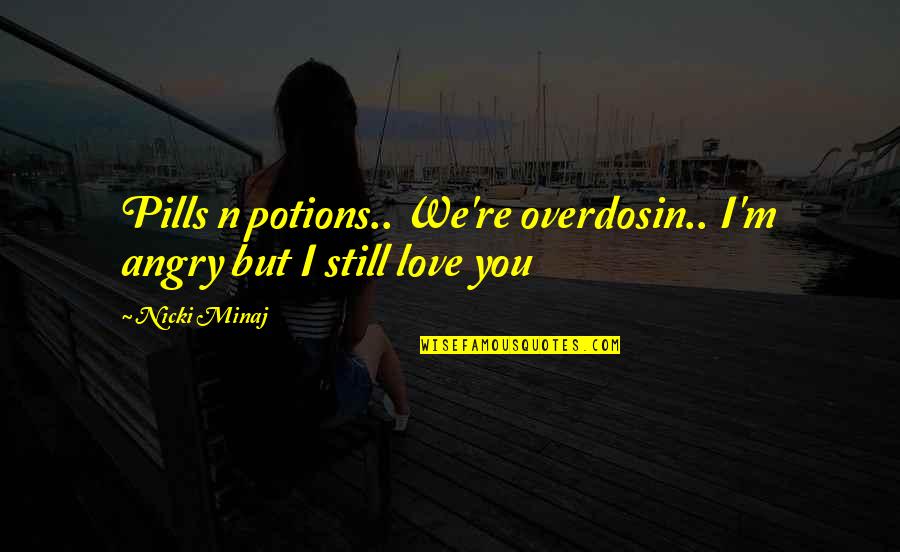 Angry Love Quotes By Nicki Minaj: Pills n potions.. We're overdosin.. I'm angry but