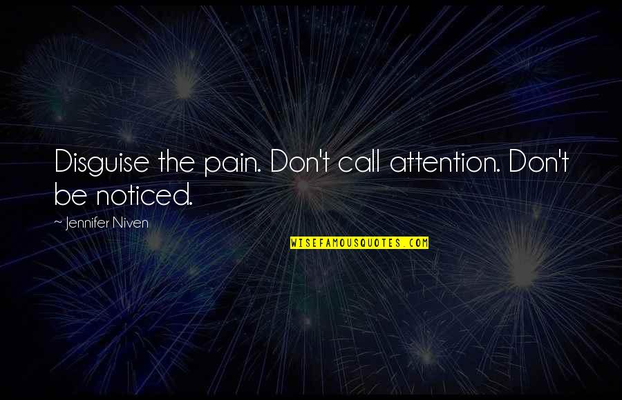 Angry Lover Quotes By Jennifer Niven: Disguise the pain. Don't call attention. Don't be Angry Lover Quotes By Jennifer Niven: Disguise the pain. Don't call attention. Don't be