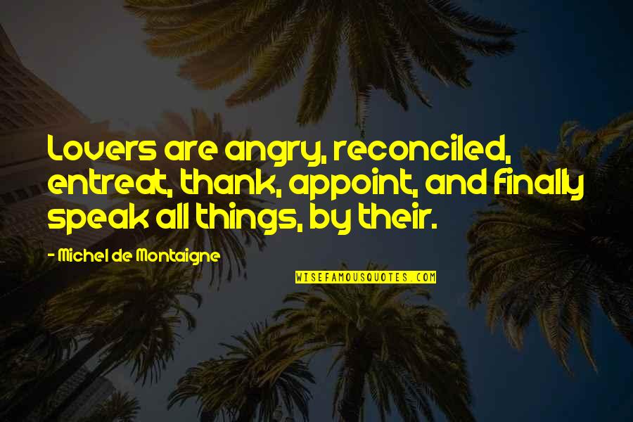 Angry Lovers Quotes By Michel De Montaigne: Lovers are angry, reconciled, entreat, thank, appoint, and