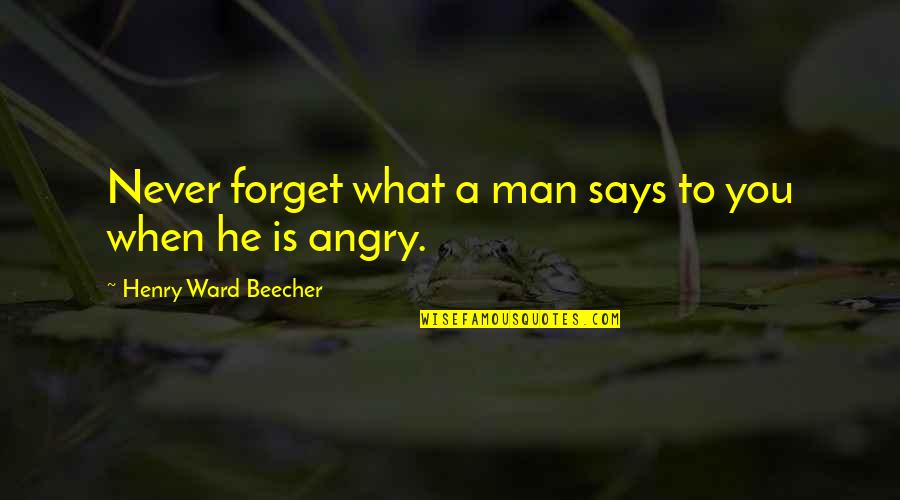 Angry Man Quotes By Henry Ward Beecher: Never forget what a man says to you Angry Man Quotes By Henry Ward Beecher: Never forget what a man says to you