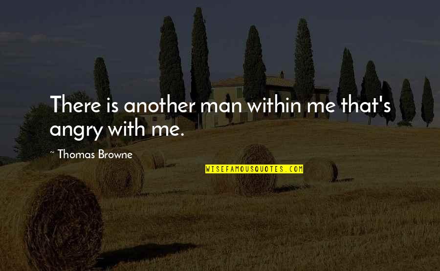 Angry Man Quotes By Thomas Browne: There is another man within me that's angry Angry Man Quotes By Thomas Browne: There is another man within me that's angry