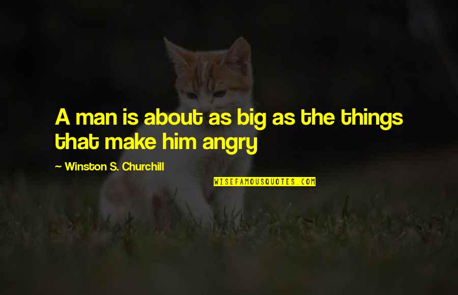 Angry Man Quotes By Winston S. Churchill: A man is about as big as the Angry Man Quotes By Winston S. Churchill: A man is about as big as the