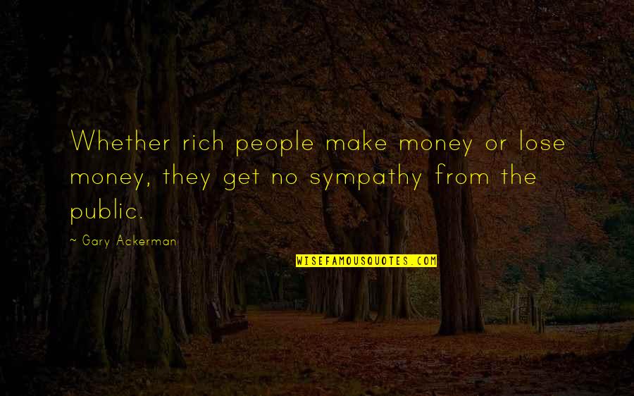 Angry Meme Quotes By Gary Ackerman: Whether rich people make money or lose money,