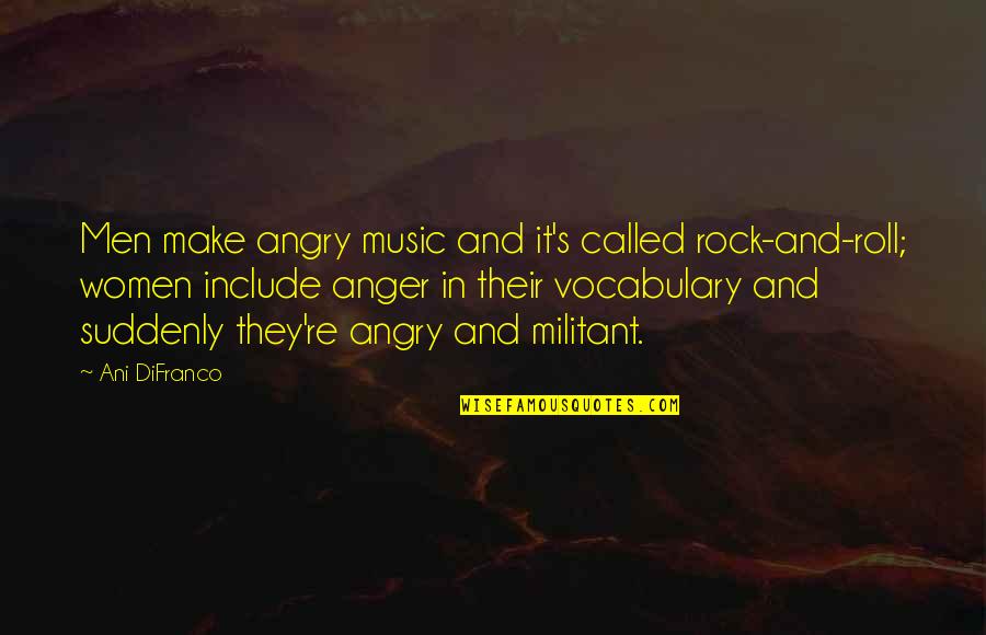 Angry Men Quotes By Ani DiFranco: Men make angry music and it's called rock-and-roll; Angry Men Quotes By Ani DiFranco: Men make angry music and it's called rock-and-roll;