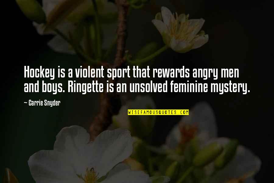Angry Men Quotes By Carrie Snyder: Hockey is a violent sport that rewards angry Angry Men Quotes By Carrie Snyder: Hockey is a violent sport that rewards angry
