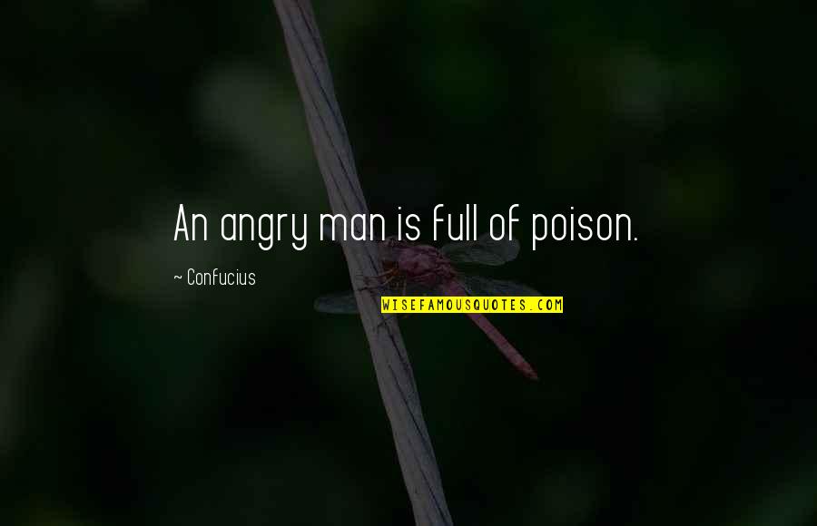 Angry Men Quotes By Confucius: An angry man is full of poison. Angry Men Quotes By Confucius: An angry man is full of poison.