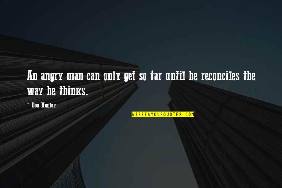 Angry Men Quotes By Don Henley: An angry man can only get so far