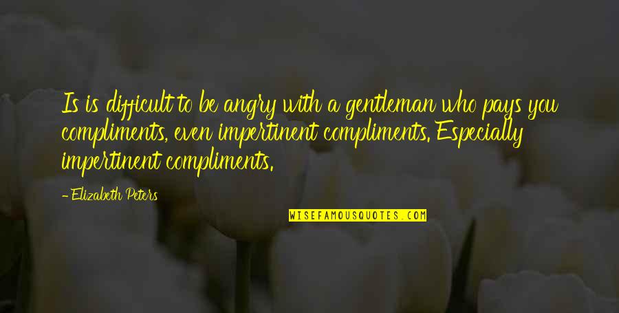 Angry Men Quotes By Elizabeth Peters: Is is difficult to be angry with a Angry Men Quotes By Elizabeth Peters: Is is difficult to be angry with a