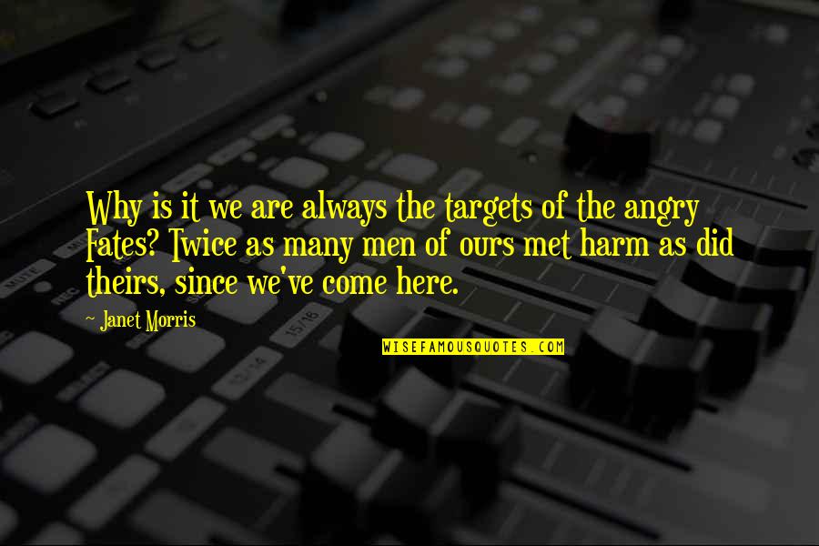 Angry Men Quotes By Janet Morris: Why is it we are always the targets Angry Men Quotes By Janet Morris: Why is it we are always the targets