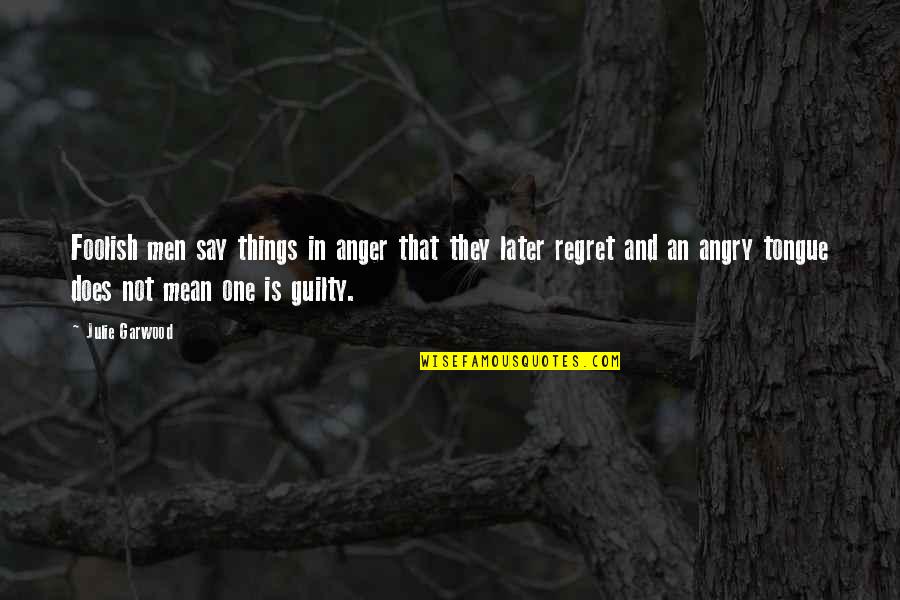 Angry Men Quotes By Julie Garwood: Foolish men say things in anger that they Angry Men Quotes By Julie Garwood: Foolish men say things in anger that they
