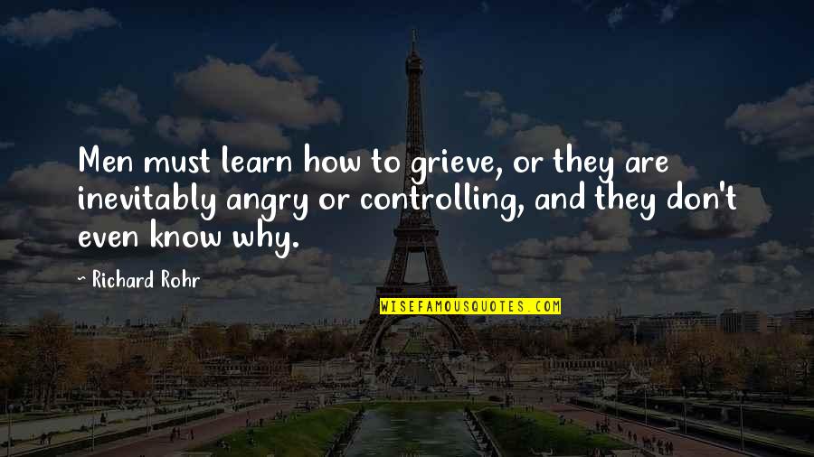 Angry Men Quotes By Richard Rohr: Men must learn how to grieve, or they Angry Men Quotes By Richard Rohr: Men must learn how to grieve, or they