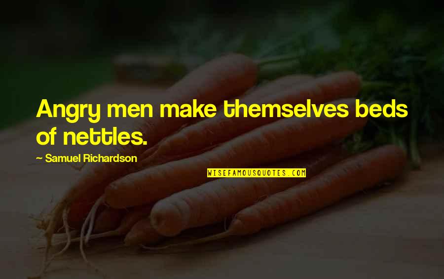 Angry Men Quotes By Samuel Richardson: Angry men make themselves beds of nettles. Angry Men Quotes By Samuel Richardson: Angry men make themselves beds of nettles.