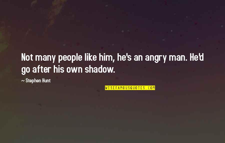Angry Men Quotes By Stephen Hunt: Not many people like him, he's an angry