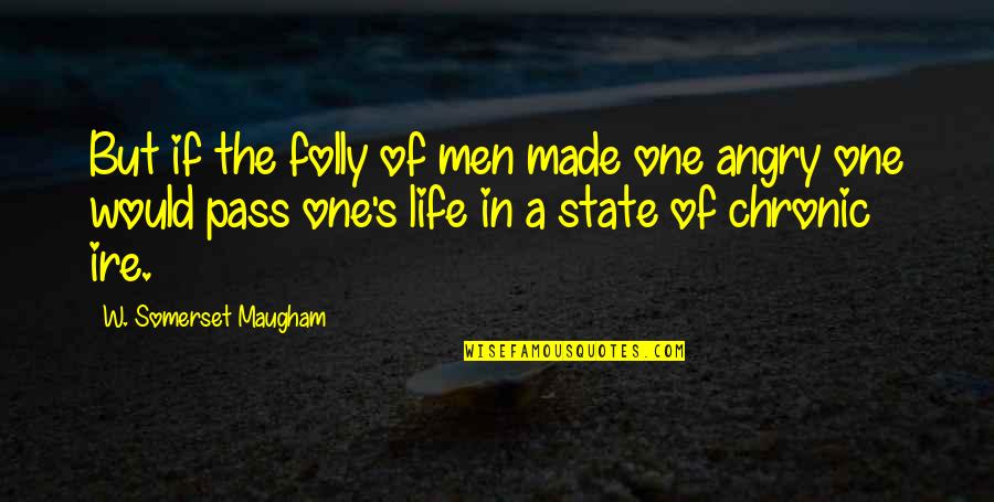 Angry Men Quotes By W. Somerset Maugham: But if the folly of men made one Angry Men Quotes By W. Somerset Maugham: But if the folly of men made one