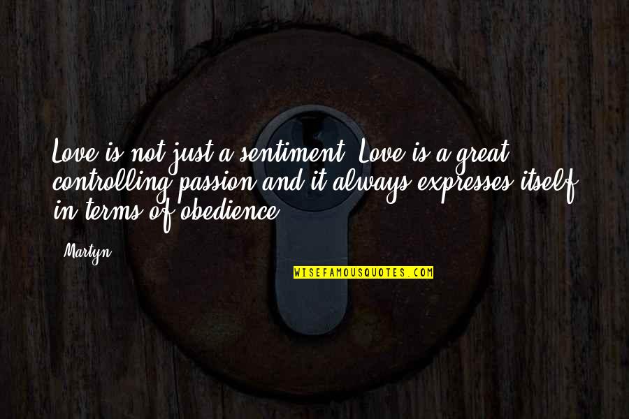 Angry Mobs Quotes By Martyn: Love is not just a sentiment. Love is Angry Mobs Quotes By Martyn: Love is not just a sentiment. Love is