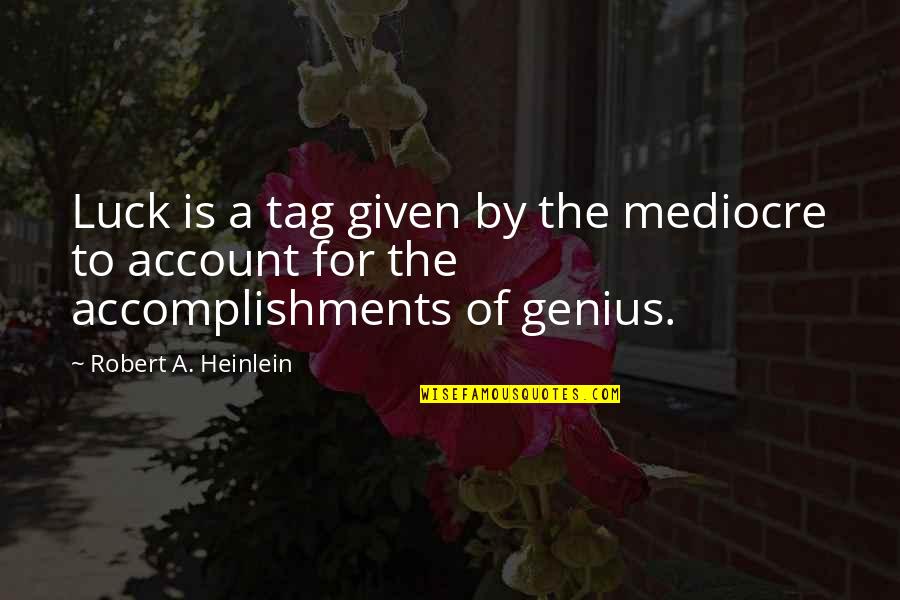 Angry Mobs Quotes By Robert A. Heinlein: Luck is a tag given by the mediocre Angry Mobs Quotes By Robert A. Heinlein: Luck is a tag given by the mediocre