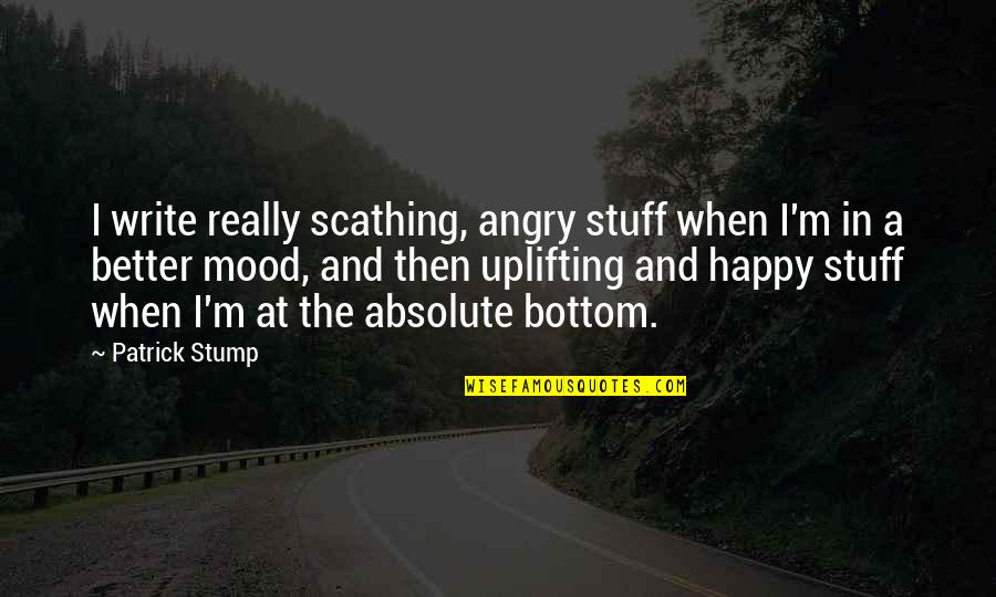 Angry Mood Off Quotes By Patrick Stump: I write really scathing, angry stuff when I'm Angry Mood Off Quotes By Patrick Stump: I write really scathing, angry stuff when I'm