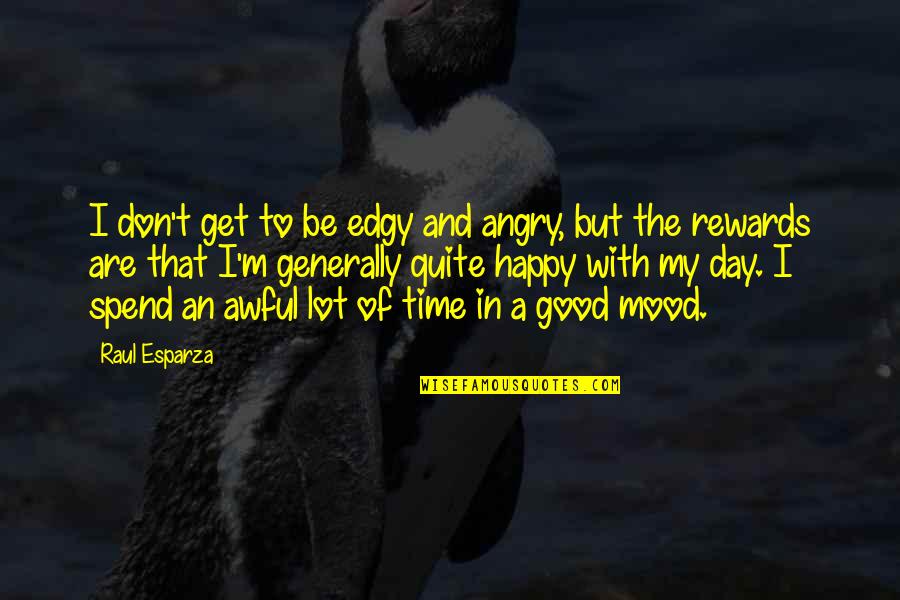 Angry Mood Off Quotes By Raul Esparza: I don't get to be edgy and angry,