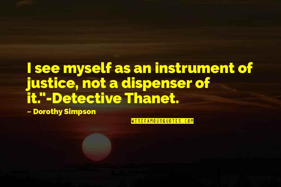 Angry Nontheist Quotes By Dorothy Simpson: I see myself as an instrument of justice, Angry Nontheist Quotes By Dorothy Simpson: I see myself as an instrument of justice,