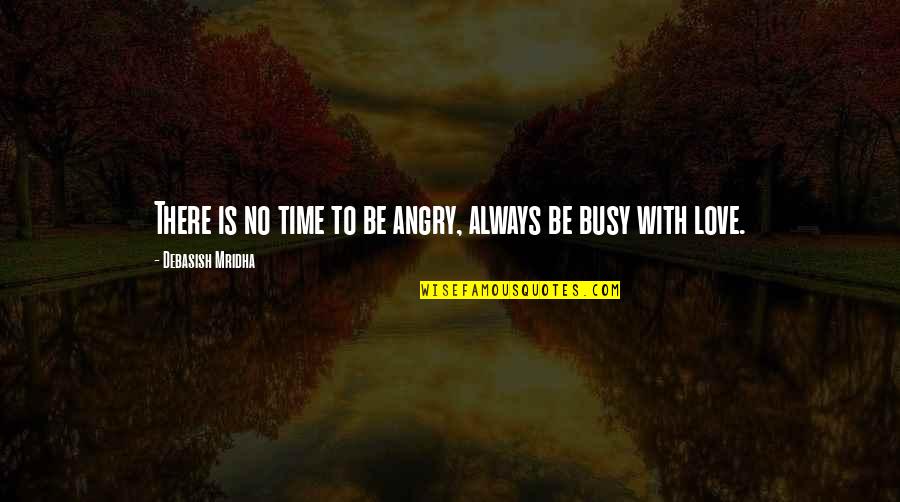 Angry Of Love Quotes By Debasish Mridha: There is no time to be angry, always