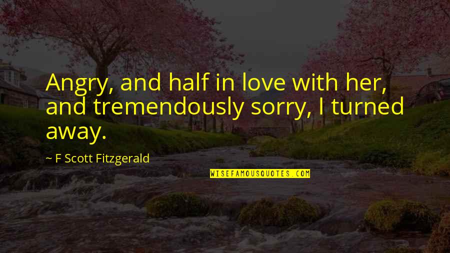 Angry Of Love Quotes By F Scott Fitzgerald: Angry, and half in love with her, and