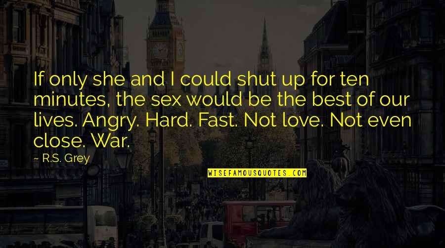 Angry Of Love Quotes By R.S. Grey: If only she and I could shut up