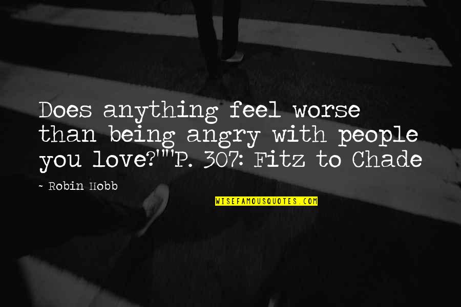 Angry Of Love Quotes By Robin Hobb: Does anything feel worse than being angry with