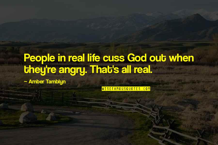 Angry People Quotes By Amber Tamblyn: People in real life cuss God out when