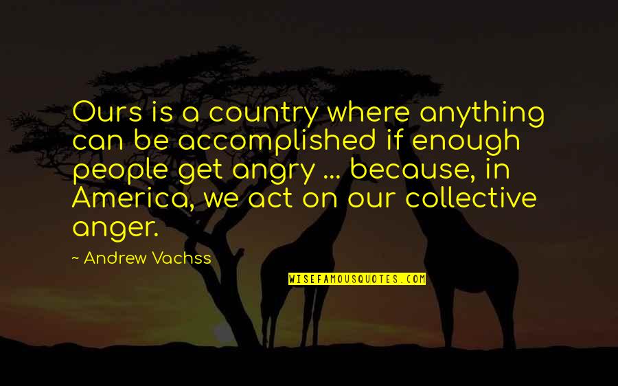 Angry People Quotes By Andrew Vachss: Ours is a country where anything can be