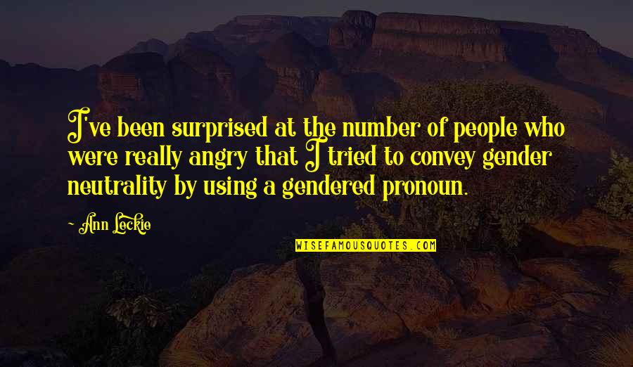 Angry People Quotes By Ann Leckie: I've been surprised at the number of people