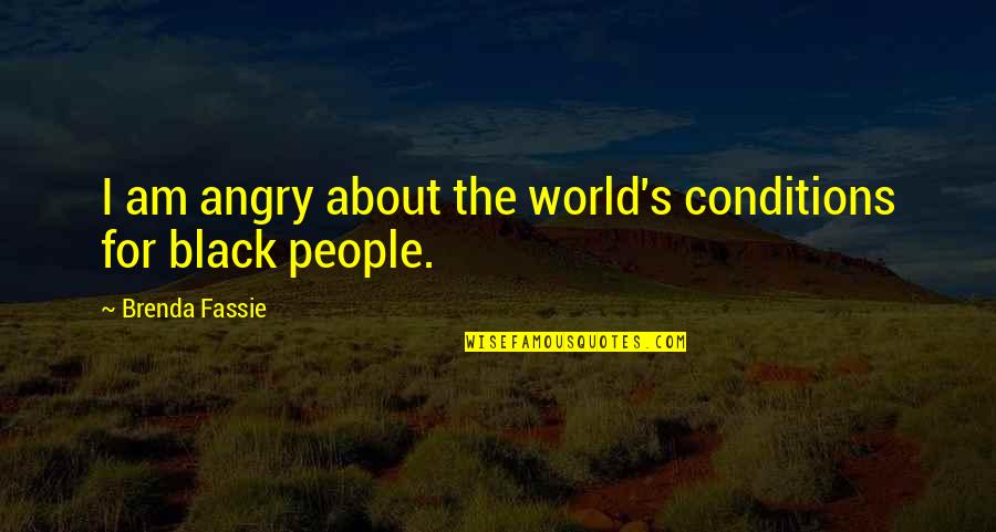 Angry People Quotes By Brenda Fassie: I am angry about the world's conditions for