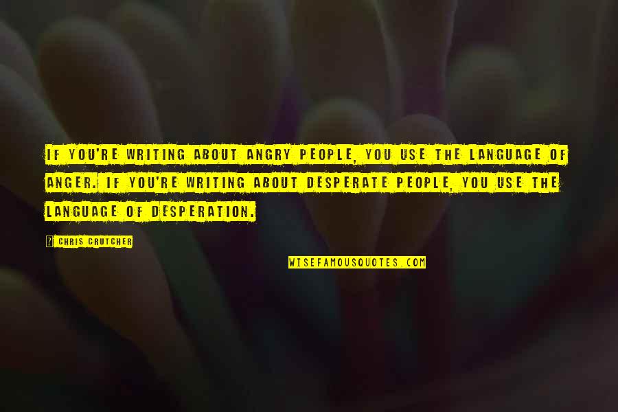 Angry People Quotes By Chris Crutcher: If you're writing about angry people, you use