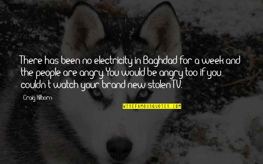 Angry People Quotes By Craig Kilborn: There has been no electricity in Baghdad for