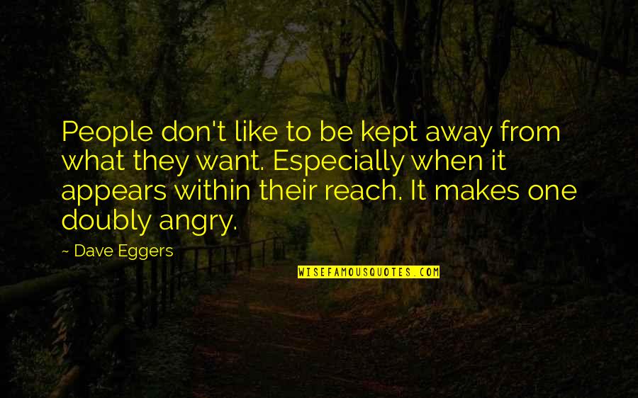 Angry People Quotes By Dave Eggers: People don't like to be kept away from