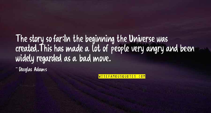 Angry People Quotes By Douglas Adams: The story so far:In the beginning the Universe