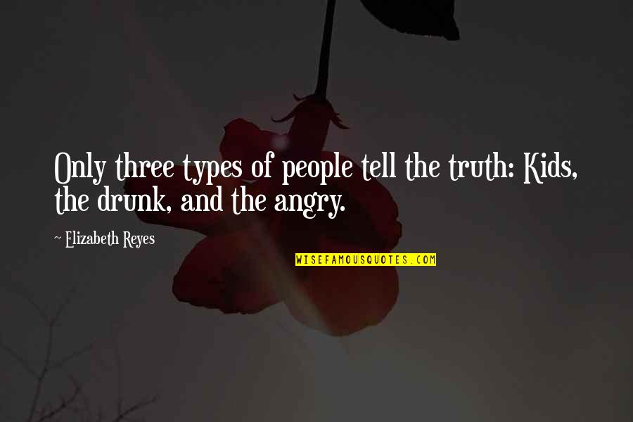 Angry People Quotes By Elizabeth Reyes: Only three types of people tell the truth: