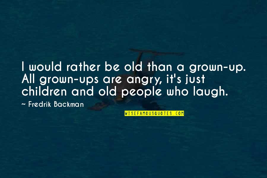 Angry People Quotes By Fredrik Backman: I would rather be old than a grown-up.