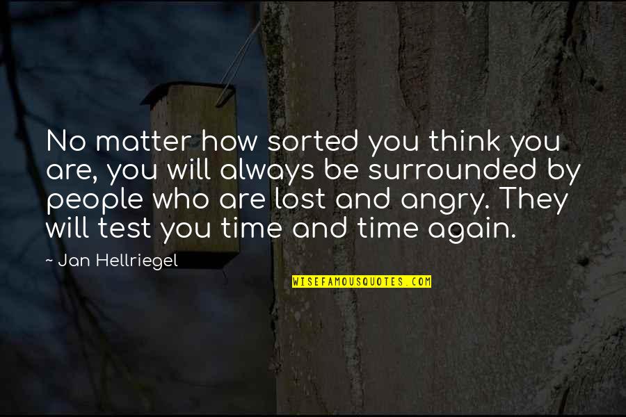 Angry People Quotes By Jan Hellriegel: No matter how sorted you think you are,