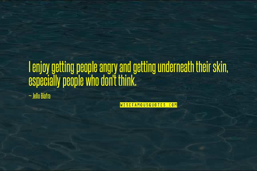 Angry People Quotes By Jello Biafra: I enjoy getting people angry and getting underneath