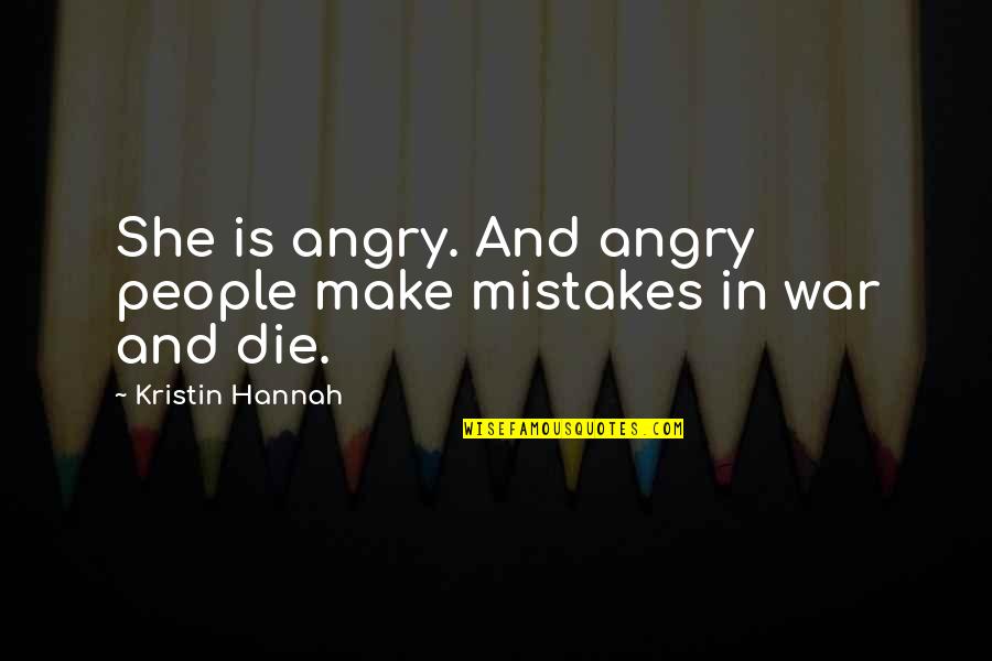 Angry People Quotes By Kristin Hannah: She is angry. And angry people make mistakes