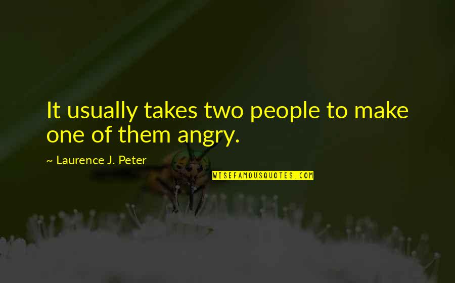 Angry People Quotes By Laurence J. Peter: It usually takes two people to make one