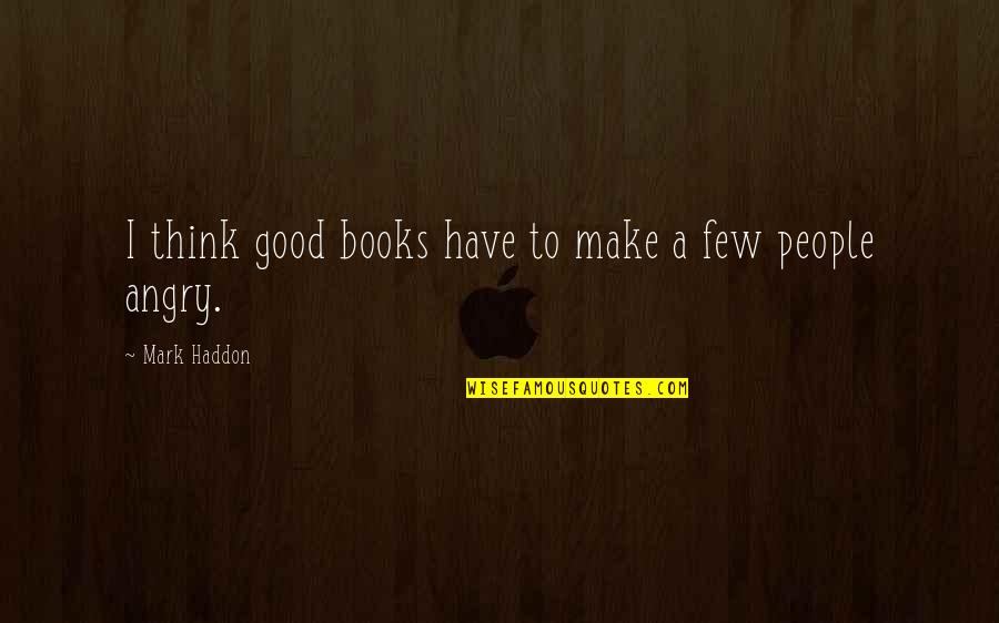 Angry People Quotes By Mark Haddon: I think good books have to make a