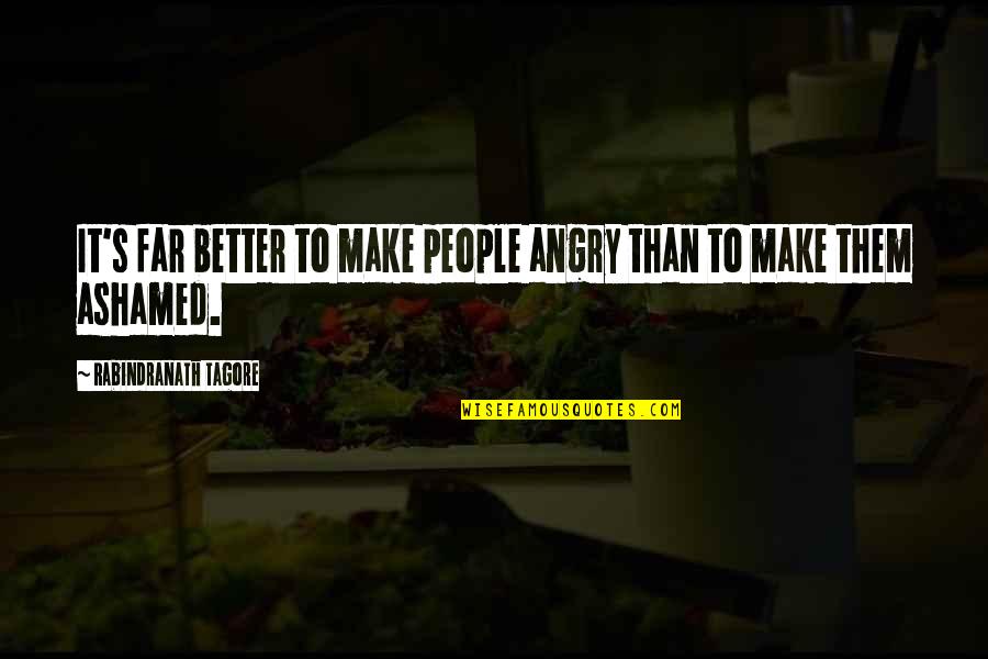 Angry People Quotes By Rabindranath Tagore: It's far better to make people angry than