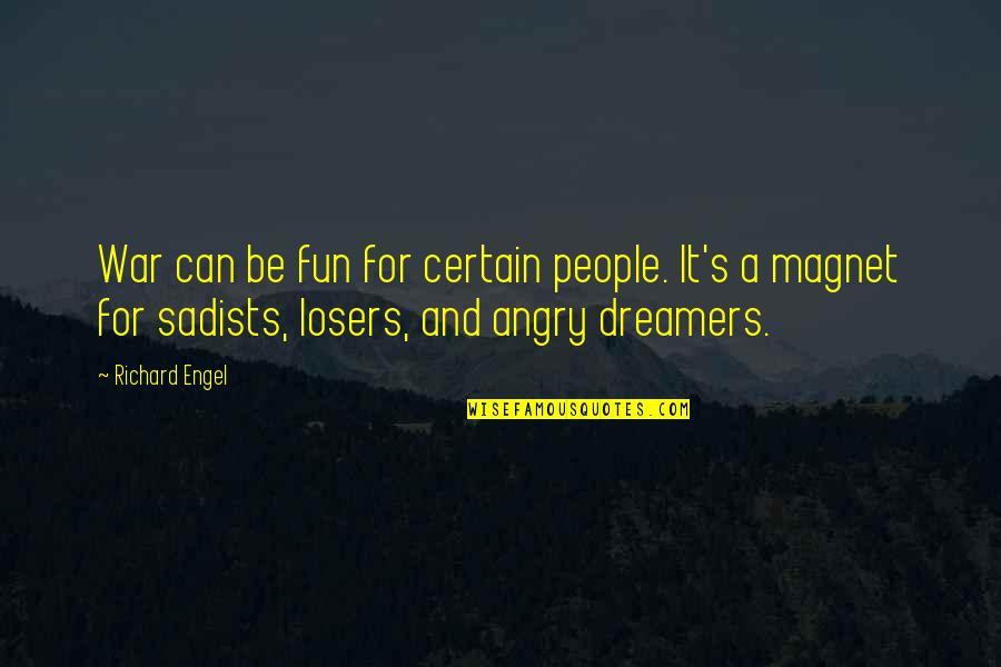 Angry People Quotes By Richard Engel: War can be fun for certain people. It's