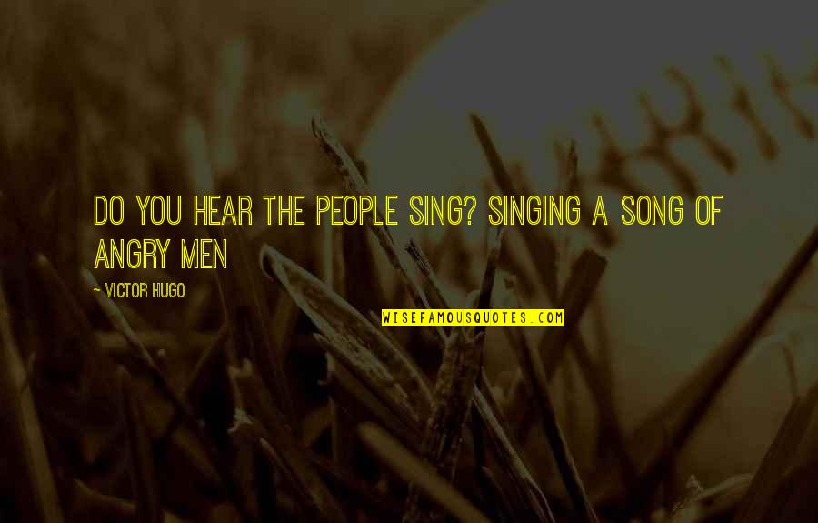 Angry People Quotes By Victor Hugo: Do you hear the people sing? Singing a