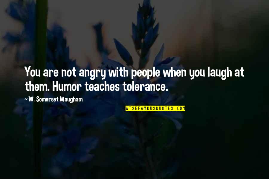 Angry People Quotes By W. Somerset Maugham: You are not angry with people when you