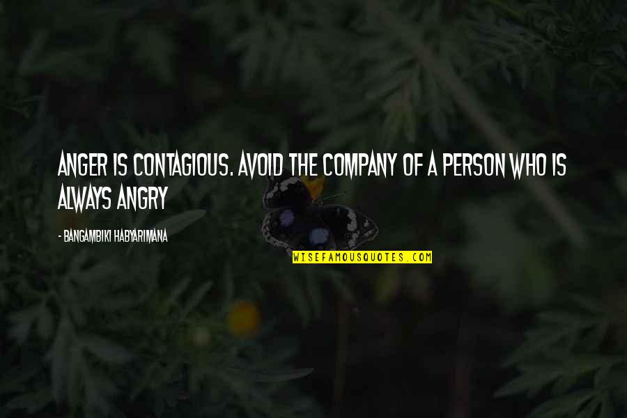 Angry Person Quotes By Bangambiki Habyarimana: Anger is contagious. Avoid the company of a