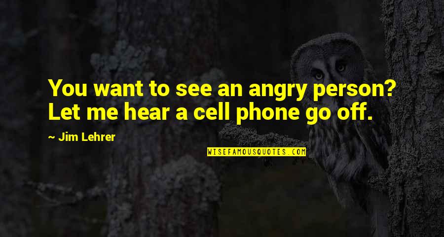 Angry Person Quotes By Jim Lehrer: You want to see an angry person? Let