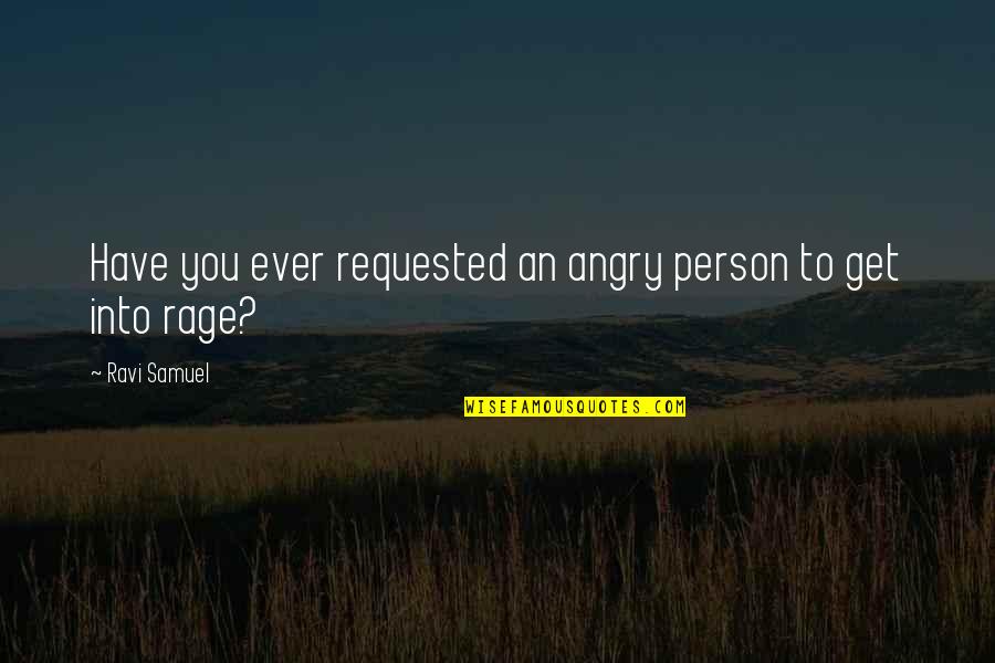 Angry Person Quotes By Ravi Samuel: Have you ever requested an angry person to